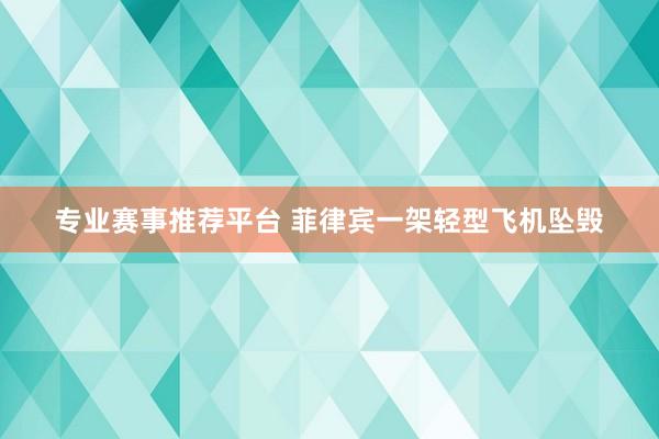 专业赛事推荐平台 菲律宾一架轻型飞机坠毁