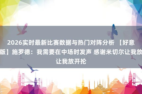 2026实时最新比赛数据与热门对阵分析 【好意思满版】施罗德：我需要在中场时发声 感谢米切尔让我放开抡