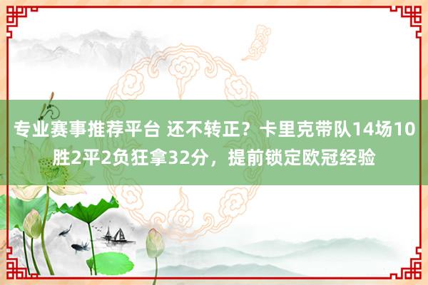专业赛事推荐平台 还不转正？卡里克带队14场10胜2平2负狂拿32分，提前锁定欧冠经验