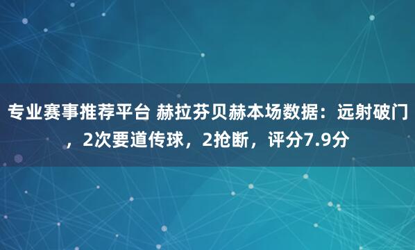 专业赛事推荐平台 赫拉芬贝赫本场数据：远射破门，2次要道传球，2抢断，<a href=